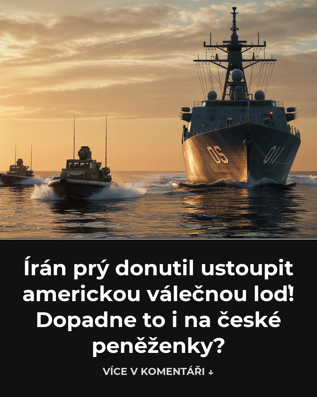 Írán prý donutil ustoupit americkou válečnou loď! Dopadne to i na české peněženky?